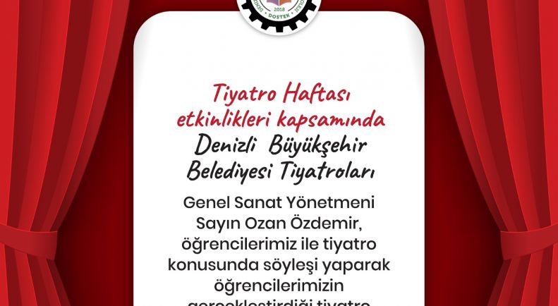 Tiyatro Haftası Etkinlikleri Kapsamında Denizli Büyükşehir Belediyesi Tiyatroları Genel Sanat Yönetmeni Sayın Ozan Özdemir ile birlikteydik