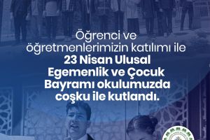 23 Nisan Ulusal Egemenlik ve Çocuk Bayramı Tüm Öğretmen ve Öğrencilerimizin Katılımı ile Kutlandı
